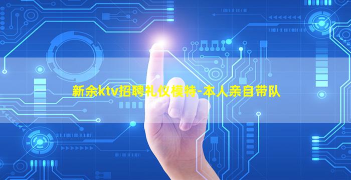 新余ktv招聘礼仪模特-本人亲自带队